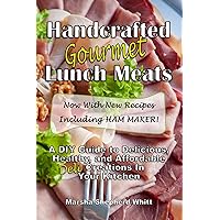 Handcrafted Lunch Meats: A DIY Guide to Delicious, Healthy, and Affordable Creations In Your Kitchen Handcrafted Lunch Meats: A DIY Guide to Delicious, Healthy, and Affordable Creations In Your Kitchen Paperback Kindle