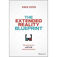 The Extended Reality Blueprint: Demystifying the AR/VR Production Process The Extended Reality Blueprint: Demystifying the AR/VR Production Process Hardcover Kindle