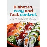 Diabetes easy and fast control: How to prevent and control your blood sugar levels, burn fat & lose weight naturally. Diabetes easy and fast control: How to prevent and control your blood sugar levels, burn fat & lose weight naturally. Kindle Paperback