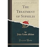 The Treatment of Syphilis (Classic Reprint) The Treatment of Syphilis (Classic Reprint) Paperback Hardcover