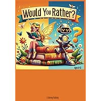 Would You Rather Book: 100+ Hilarious and Mind-Boggling Questions for Kids and the entire family. Ages 6-12