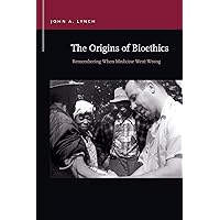 The Origins of Bioethics: Remembering When Medicine Went Wrong (Rhetoric & Public Affairs) The Origins of Bioethics: Remembering When Medicine Went Wrong (Rhetoric & Public Affairs) Paperback Kindle