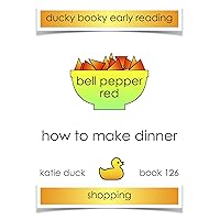 How to Make Dinner - Bell Pepper, Red, Shopping: Ducky Booky Early Reading (The Journey of Food Book 126) How to Make Dinner - Bell Pepper, Red, Shopping: Ducky Booky Early Reading (The Journey of Food Book 126) Kindle