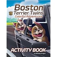Boston Terrier Twins Colorful Adventures: A Children's Paw-Some Activity Book for Dog Lovers and Kids Ages 4-8 Boston Terrier Twins Colorful Adventures: A Children's Paw-Some Activity Book for Dog Lovers and Kids Ages 4-8 Kindle