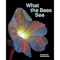 What the Bees See: A Honeybee's Eye View of the World What the Bees See: A Honeybee's Eye View of the World Hardcover Kindle