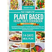 THE COMPLETE PLANT BASED RENAL DIET COOKBOOK: A Comprehensive Guide on Flexible Recipes that Helps with Managing Kidney Disease and Avoiding Dialysis | 14 Day Meal Plan Included THE COMPLETE PLANT BASED RENAL DIET COOKBOOK: A Comprehensive Guide on Flexible Recipes that Helps with Managing Kidney Disease and Avoiding Dialysis | 14 Day Meal Plan Included Paperback Kindle