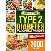 Super-Easy Type 2 Diabetes Cookbook for Beginners: Low-Sugar & Tasty Diabetes Recipes and Meal Plans will Help You Live in A Better Lifestyle