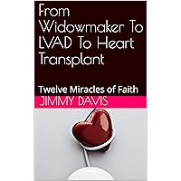 From Widowmaker To LVAD To Heart Transplant: Twelve Miracles of Faith From Widowmaker To LVAD To Heart Transplant: Twelve Miracles of Faith Kindle Paperback
