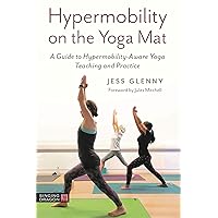 Hypermobility on the Yoga Mat: A Guide to Hypermobility-Aware Yoga Teaching and Practice Hypermobility on the Yoga Mat: A Guide to Hypermobility-Aware Yoga Teaching and Practice Kindle Paperback
