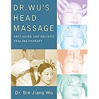 Dr Wus Head Massage: Anti-Aging and Holistic Healing Therapy Dr Wus Head Massage: Anti-Aging and Holistic Healing Therapy Paperback Kindle