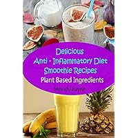 Delicious Anti – Inflammatory Diet Smoothie Recipes: Plant Based Ingredients Delicious Anti – Inflammatory Diet Smoothie Recipes: Plant Based Ingredients Kindle Audible Audiobook Paperback