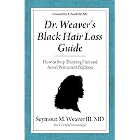 Dr. Weaver’s Black Hair Loss Guide: How to Stop Thinning Hair and Avoid Permanent Baldness Dr. Weaver’s Black Hair Loss Guide: How to Stop Thinning Hair and Avoid Permanent Baldness Kindle