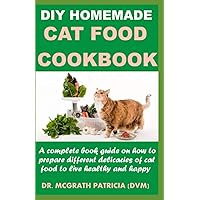 DIY HOMEMADE CAT FOOD COOKBOOK: A complete book guide on how to prepare different homemade delicacies for cat to live healthy and happy DIY HOMEMADE CAT FOOD COOKBOOK: A complete book guide on how to prepare different homemade delicacies for cat to live healthy and happy Paperback Kindle