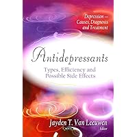 Antidepressants: Types, Efficiency and Possible Side Effects (Depression-causes, Diagnosis, and Treatment) Antidepressants: Types, Efficiency and Possible Side Effects (Depression-causes, Diagnosis, and Treatment) Hardcover