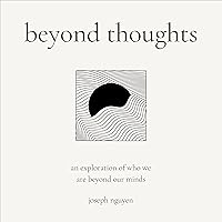 Beyond Thoughts: An Exploration of Who We Are Beyond Our Minds (Beyond Suffering, Book 2) Beyond Thoughts: An Exploration of Who We Are Beyond Our Minds (Beyond Suffering, Book 2) Paperback Audible Audiobook Kindle