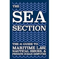 The Sea Section: The #1 Guide to Maritime Law, Nautical Issues, & Private Ocean Disputes The Sea Section: The #1 Guide to Maritime Law, Nautical Issues, & Private Ocean Disputes Paperback Kindle