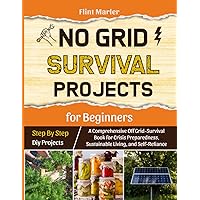 No Grid Survival Projects for Beginners: A Comprehensive Off-Grid Survival Book for Crisis Preparedness, Sustainable Living, and Self-Reliance No Grid Survival Projects for Beginners: A Comprehensive Off-Grid Survival Book for Crisis Preparedness, Sustainable Living, and Self-Reliance Paperback Kindle