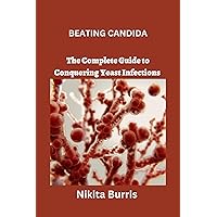 BEATING CANDIDA: The Complete Guide to Conquering Yeast Infections BEATING CANDIDA: The Complete Guide to Conquering Yeast Infections Kindle Paperback
