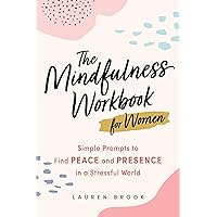 The Mindfulness Workbook for Women: Simple Prompts to Find Peace and Presence in a Stressful World