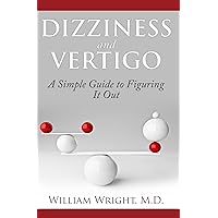 Dizziness and Vertigo: A Simple Guide to Figuring It Out Dizziness and Vertigo: A Simple Guide to Figuring It Out Kindle Paperback