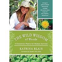 The Wild Wisdom of Weeds: 13 Essential Plants for Human Survival The Wild Wisdom of Weeds: 13 Essential Plants for Human Survival Paperback Kindle