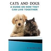 Cats and Dogs: A Guide On How They Can Live together (Dogs and cats, dogs and cats calendar, dogs and cats book, dog, cat, dog bed, dog food, dog toys, cat tree, cat food, cat toys) Cats and Dogs: A Guide On How They Can Live together (Dogs and cats, dogs and cats calendar, dogs and cats book, dog, cat, dog bed, dog food, dog toys, cat tree, cat food, cat toys) Paperback Audible Audiobook
