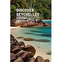 Discover Seychelles: Your Ultimate Guide to Eco-Friendly Adventures in Paradise Discover Seychelles: Your Ultimate Guide to Eco-Friendly Adventures in Paradise Kindle Paperback