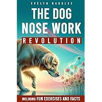 THE DOG NOSE WORK REVOLUTION | UNLOCKING CANINE INDEPENDENCE: The Ultimate Handbook for Mastering the Scent Training and Cultivating a Spirit of Joy in Your Four-Legged Friend THE DOG NOSE WORK REVOLUTION | UNLOCKING CANINE INDEPENDENCE: The Ultimate Handbook for Mastering the Scent Training and Cultivating a Spirit of Joy in Your Four-Legged Friend Paperback Kindle