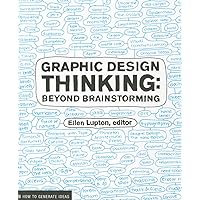 Graphic Design Thinking: Beyond Brainstorming (Renowned Designer Ellen Lupton Provides New Techniques for Creative Thinking About Design Process with Examples and Case Studies) (Design Briefs) Graphic Design Thinking: Beyond Brainstorming (Renowned Designer Ellen Lupton Provides New Techniques for Creative Thinking About Design Process with Examples and Case Studies) (Design Briefs) Paperback
