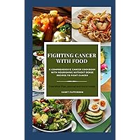 FIGHTING CANCER WITH FOOD: A Comprehensive Cancer Cookbook With Nourishing Nutrient Dense Recipes To Fight Cancer FIGHTING CANCER WITH FOOD: A Comprehensive Cancer Cookbook With Nourishing Nutrient Dense Recipes To Fight Cancer Hardcover Kindle
