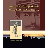 Ancestry of Experience: A Journey into Hawaiian Ways of Knowing (Intersections: Asian and Pacific American Transcultural Studies, 3) Ancestry of Experience: A Journey into Hawaiian Ways of Knowing (Intersections: Asian and Pacific American Transcultural Studies, 3) Hardcover Paperback