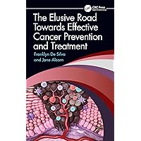 The Elusive Road Towards Effective Cancer Prevention and Treatment The Elusive Road Towards Effective Cancer Prevention and Treatment Kindle Hardcover Paperback