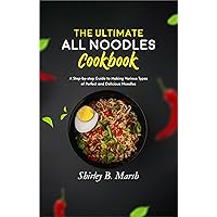 The Ultimate All Noodles Cookbook: A Step-by-Step Guide to Making Various Types of Perfect and Delicious Noodles The Ultimate All Noodles Cookbook: A Step-by-Step Guide to Making Various Types of Perfect and Delicious Noodles Kindle Hardcover Paperback