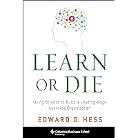 Learn or Die: Using Science to Build a Leading-Edge Learning Organization (Columbia Business School Publishing) Learn or Die: Using Science to Build a Leading-Edge Learning Organization (Columbia Business School Publishing) Paperback Audible Audiobook Kindle Hardcover