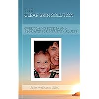 The Clear Skin Solution: Overcoming Eczema & Psoriasis for Infants through Adults The Clear Skin Solution: Overcoming Eczema & Psoriasis for Infants through Adults Kindle Paperback