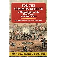 For the Common Defense: A Military History of the United States from 1607 to 2012, 3rd Edition For the Common Defense: A Military History of the United States from 1607 to 2012, 3rd Edition Paperback Kindle Audible Audiobook Hardcover Preloaded Digital Audio Player