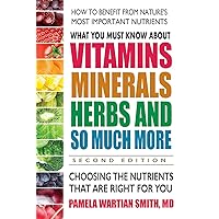 What You Must Know About Vitamins, Minerals, Herbs and So Much More―SECOND EDITION: Choosing the Nutrients That Are Right for You
