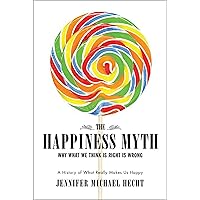 The Happiness Myth: Why What We Think Is Right Is Wrong The Happiness Myth: Why What We Think Is Right Is Wrong Kindle Hardcover Paperback