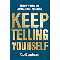 Keep Telling Yourself: Shift Your Story and Create a Life of Abundance Keep Telling Yourself: Shift Your Story and Create a Life of Abundance Hardcover Kindle