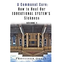 A Communal Cure: How to Heal Our Educational System's Sickness A Communal Cure: How to Heal Our Educational System's Sickness Kindle Audible Audiobook Paperback