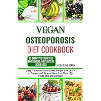 VEGAN OSTEOPOROSIS DIET COOKBOOK: Easy Delicious and Nutritious Plant Based Recipes to Prevent and Reverse Bone Loss Naturally Using Diet and Exercise VEGAN OSTEOPOROSIS DIET COOKBOOK: Easy Delicious and Nutritious Plant Based Recipes to Prevent and Reverse Bone Loss Naturally Using Diet and Exercise Paperback Kindle Hardcover