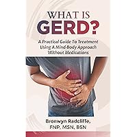 What is GERD?: A practical guide to treatment using a mind-body approach without medications What is GERD?: A practical guide to treatment using a mind-body approach without medications Kindle Paperback