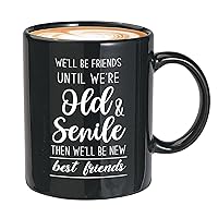 Friendship Coffee Mug - We'll Be Friends Until We're Old & Senile - BFF Oath Buddy Relations Anniversary BFF Buddy Bestfriend 11oz Black