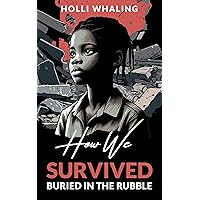 How We Survived: Buried in the Rubble: Thrilling Survival Story based on real life for preteen readers ages 9-13 How We Survived: Buried in the Rubble: Thrilling Survival Story based on real life for preteen readers ages 9-13 Kindle Paperback