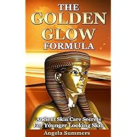 The Golden Glow Formula: Ancient Skin Care Secrets For Younger Looking Skin The Golden Glow Formula: Ancient Skin Care Secrets For Younger Looking Skin Kindle