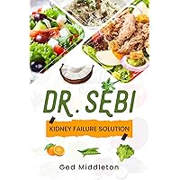 DR. SEBI KIDNEY FAILURE SOLUTION: Dialysis-Free Living. A Natural Approach to Treating and Preventing Chronic Kidney Disease (2022 Guide for Beginners) DR. SEBI KIDNEY FAILURE SOLUTION: Dialysis-Free Living. A Natural Approach to Treating and Preventing Chronic Kidney Disease (2022 Guide for Beginners) Kindle
