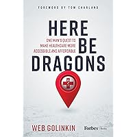 Here Be Dragons: One Man’s Quest to Make Healthcare More Accessible & Affordable Here Be Dragons: One Man’s Quest to Make Healthcare More Accessible & Affordable Kindle Hardcover Audible Audiobook
