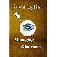 Patient Log Book: Managing Glaucoma: This log book journal is for people with glaucoma for recording and monitoring eye pressure levels whether ... information, questions and note-taking.