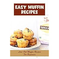 Easy Muffin Recipes: Low-Fat Muffin Recipes For Beginners