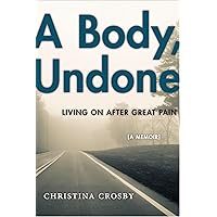 A Body, Undone: Living On After Great Pain (Political Economy of the Austrian Book 8) A Body, Undone: Living On After Great Pain (Political Economy of the Austrian Book 8) Kindle Audible Audiobook Paperback Hardcover MP3 CD